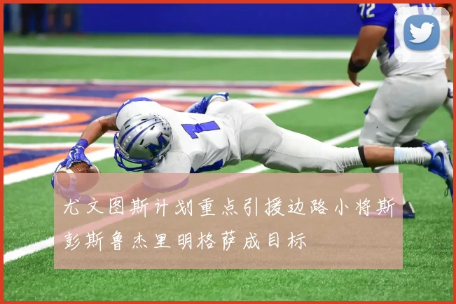 尤文图斯计划重点引援边路小将斯彭斯鲁杰里明格萨成目标